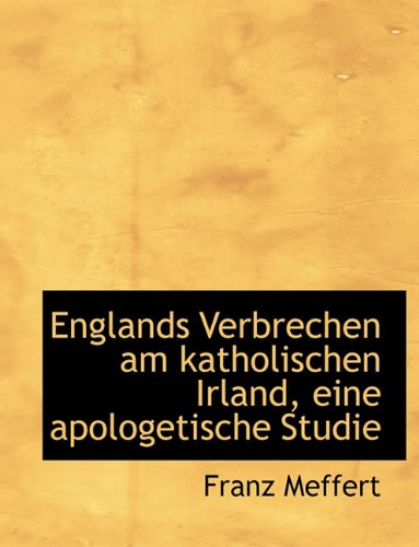 Englands Verbrechen Am Katholischen Irland, Eine Apologetische Studie Politics & History