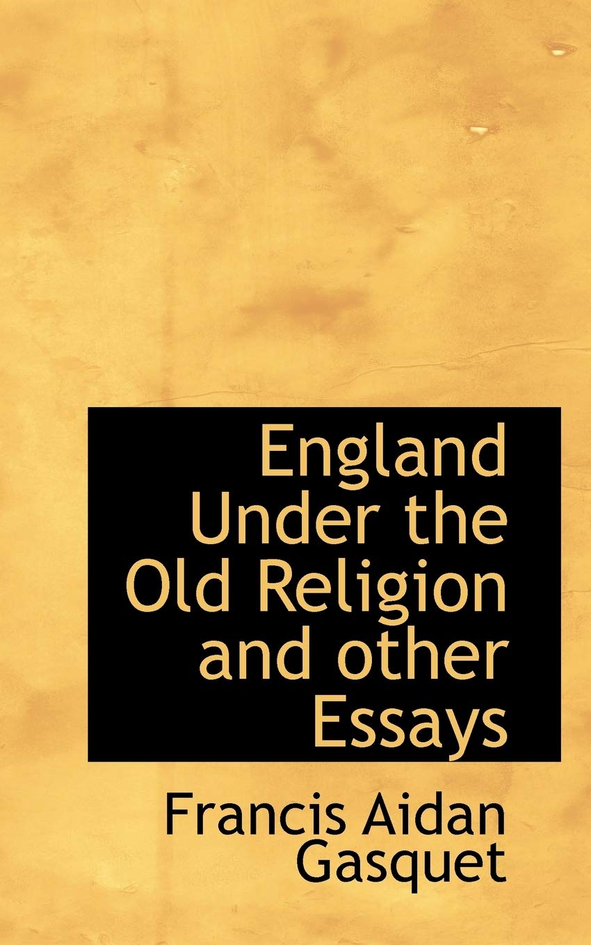 England Under the Old Religion and Other Essays Politics & History