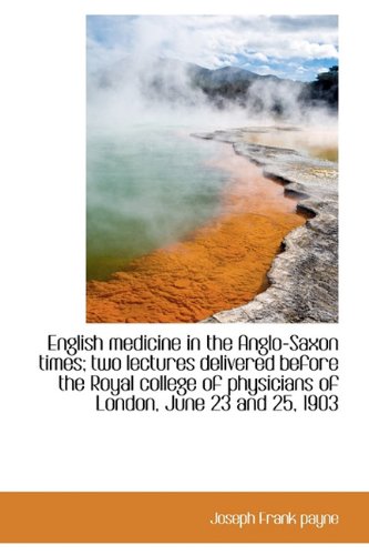 English Medicine in the Anglo-Saxon Times; Two Lectures Delivered Before the Royal College of Physic Medicine