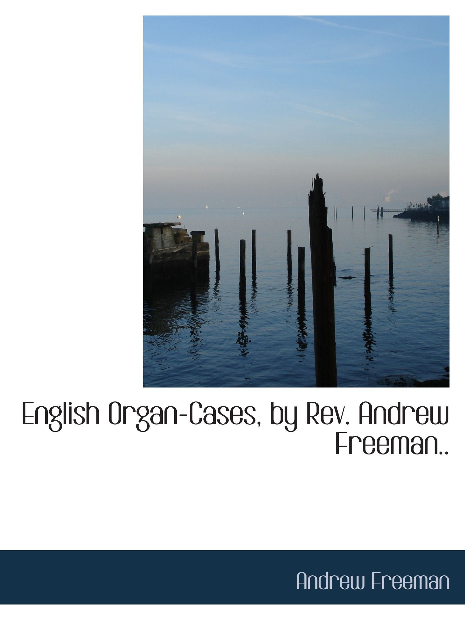 English Organ-Cases, by Rev. Andrew Freeman.. Politics & History