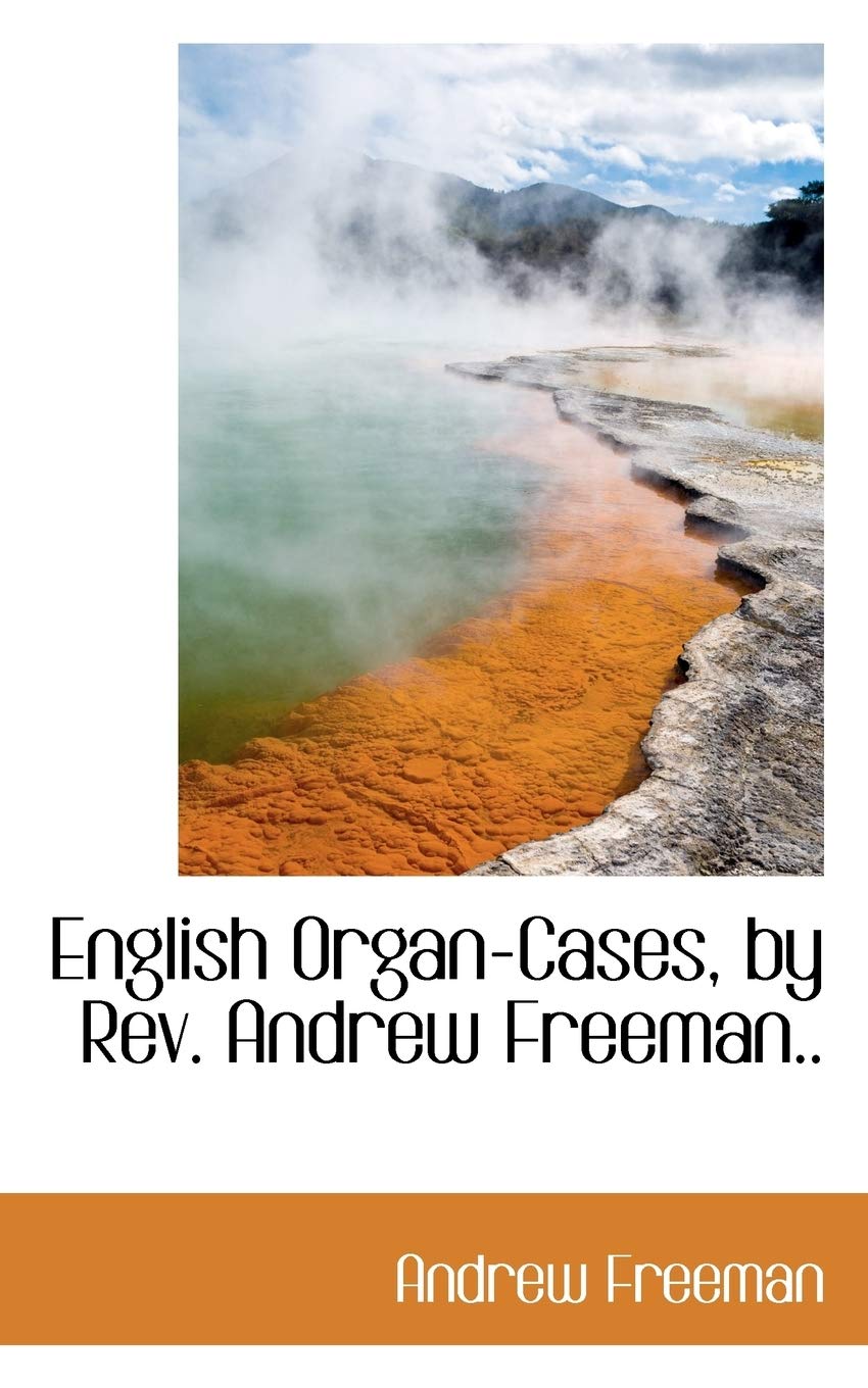 English Organ-Cases, by REV. Andrew Freeman.. Politics & History