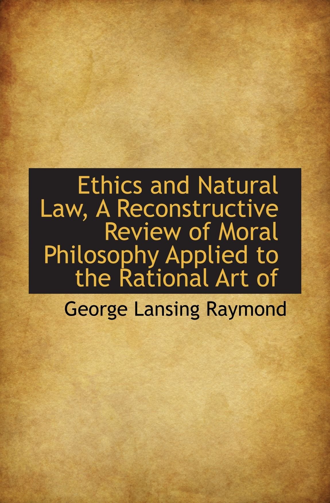 Ethics and Natural Law, A Reconstructive Review of Moral Philosophy Applied to the Rational Art of Politics & History