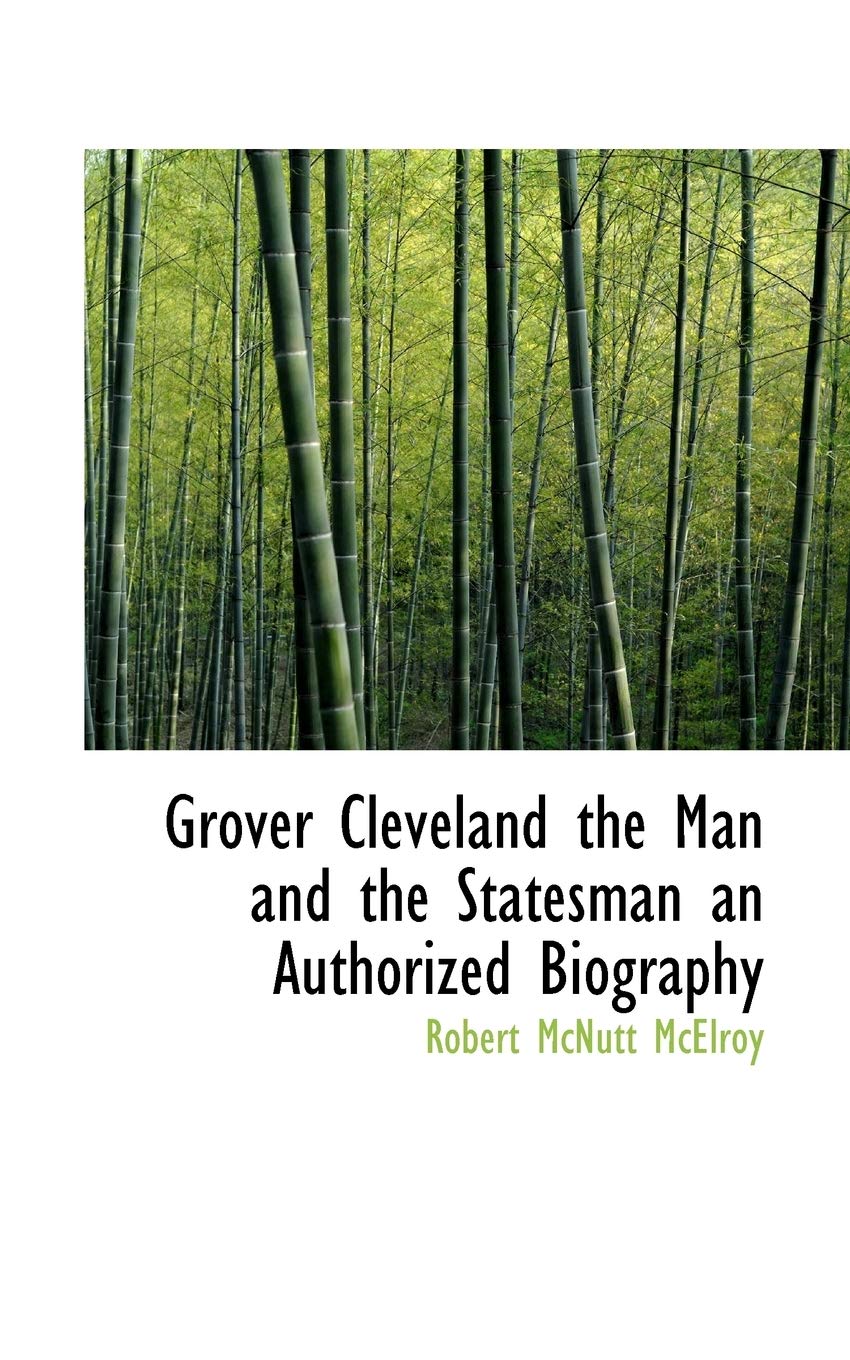 Grover Cleveland the Man and the Statesman an Authorized Biography book