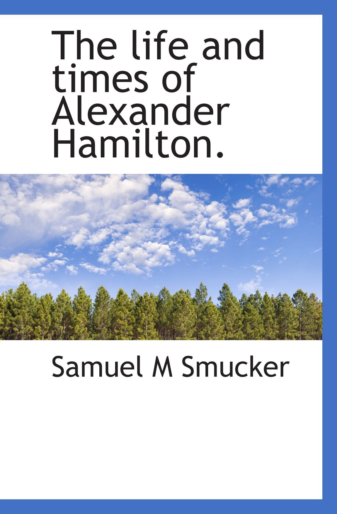 The life and times of Alexander Hamilton. Politics & History