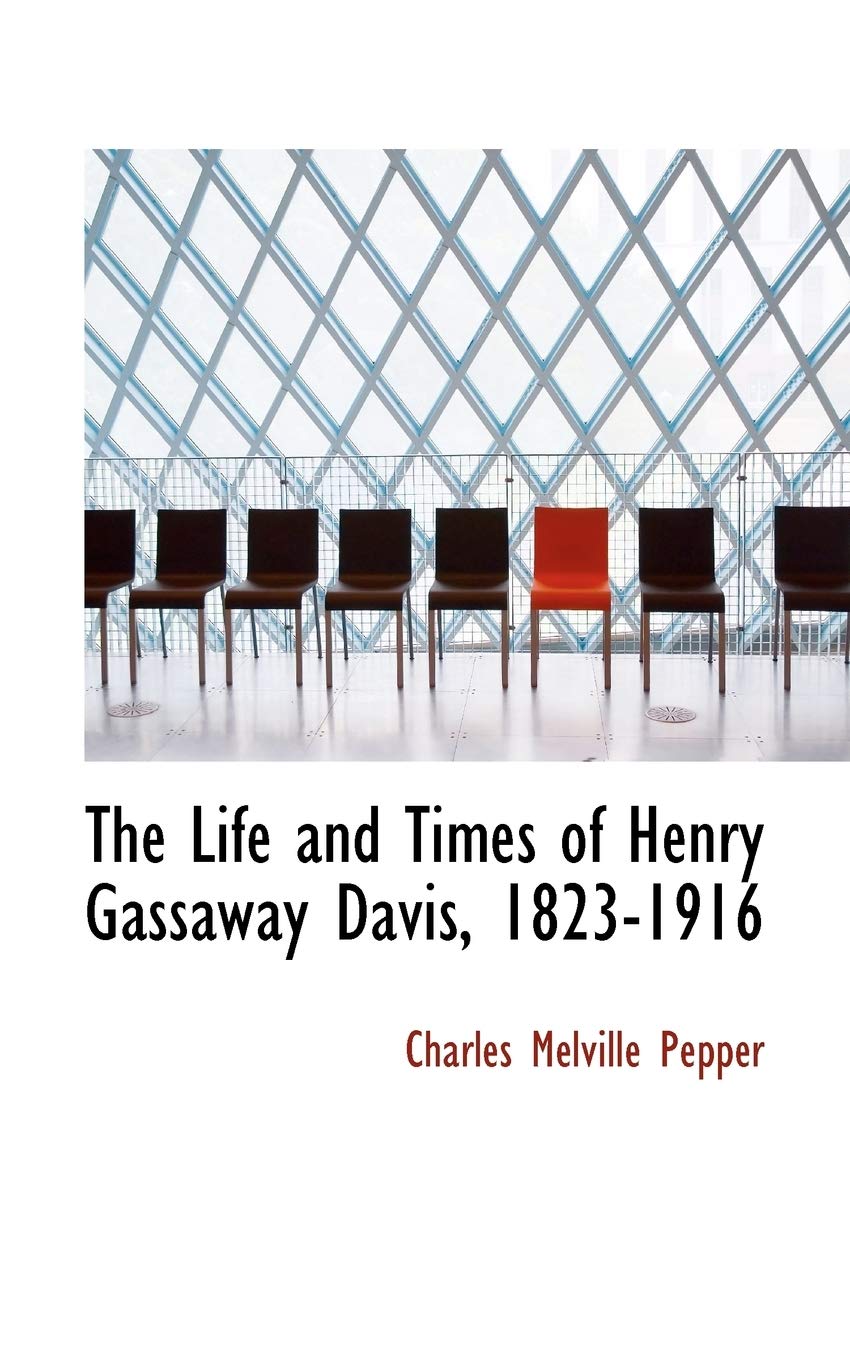 The Life and Times of Henry Gassaway Davis, 1823-1916 Politics & History