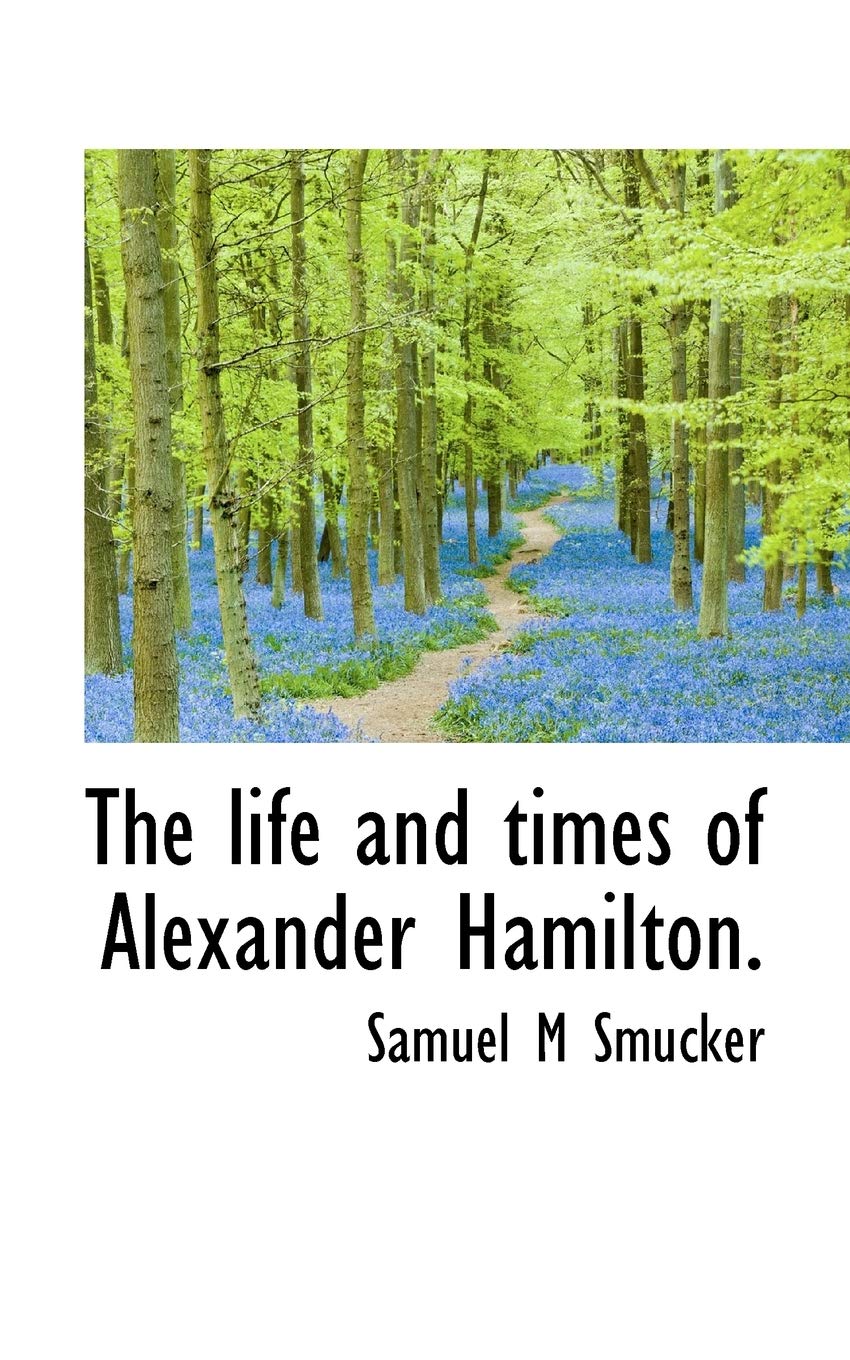 The Life and Times of Alexander Hamilton. Politics & History