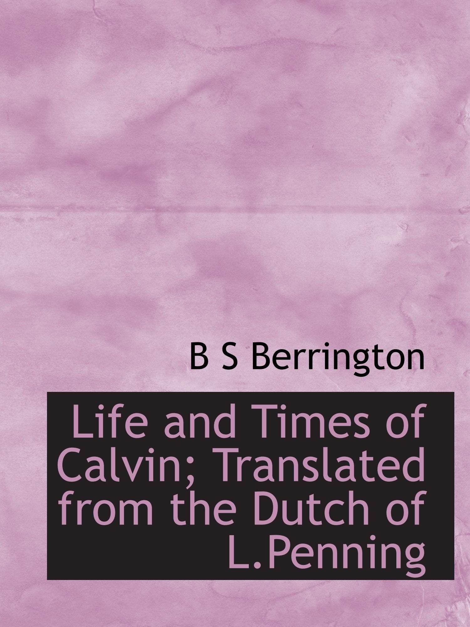 Life and Times of Calvin; Translated from the Dutch of L.Penning Politics & History