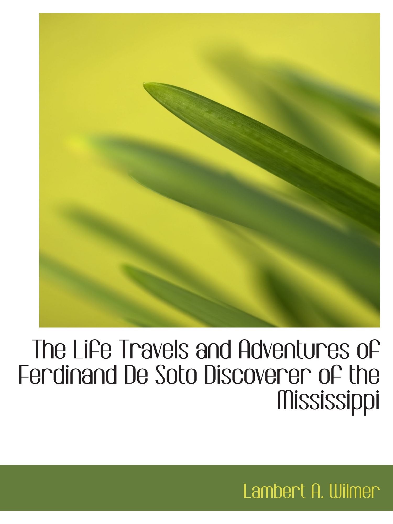 The Life Travels and Adventures of Ferdinand De Soto Discoverer of the Mississippi Politics & History