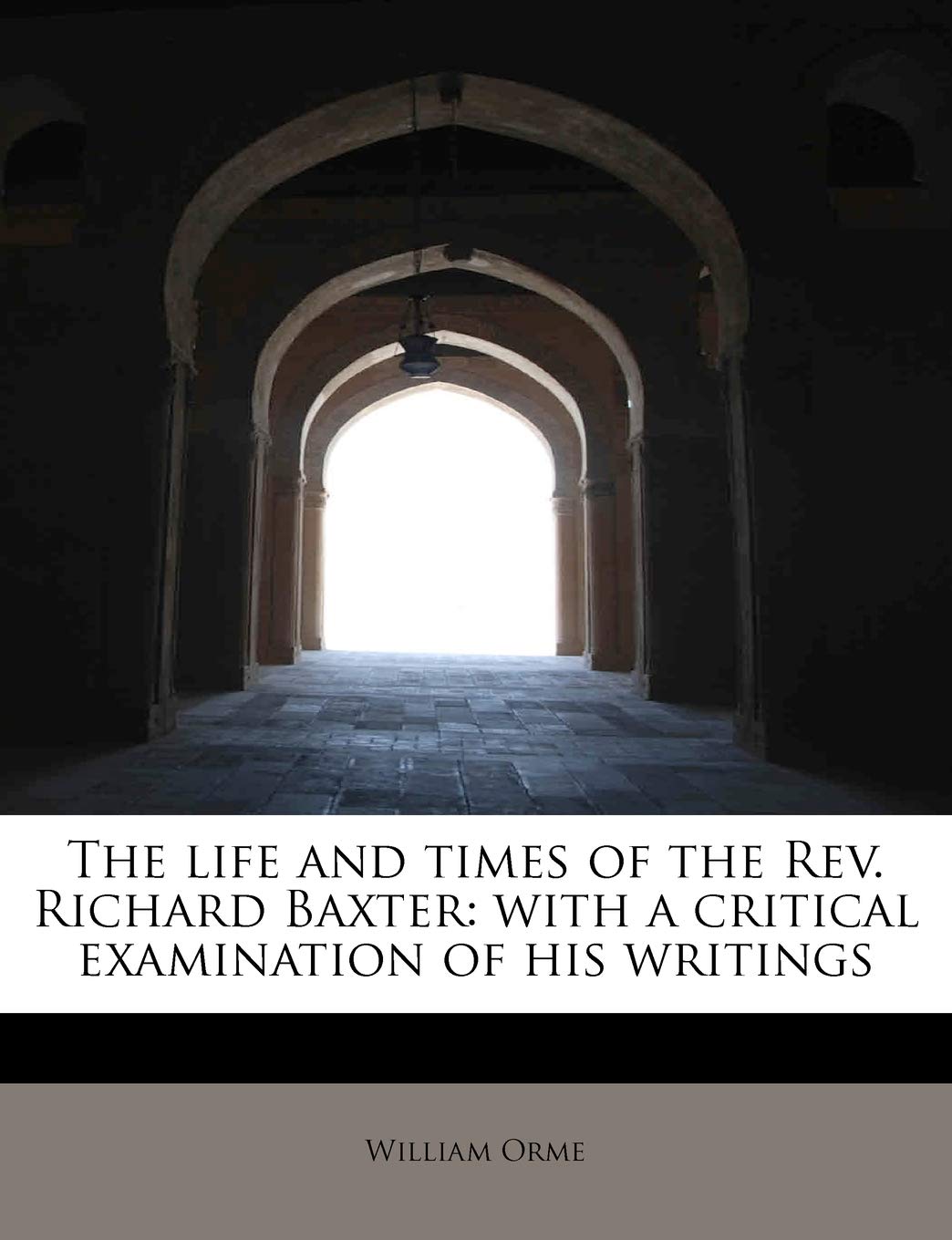 The Life and Times of the REV. Richard Baxter: With a Critical Examination of His Writings Politics & History