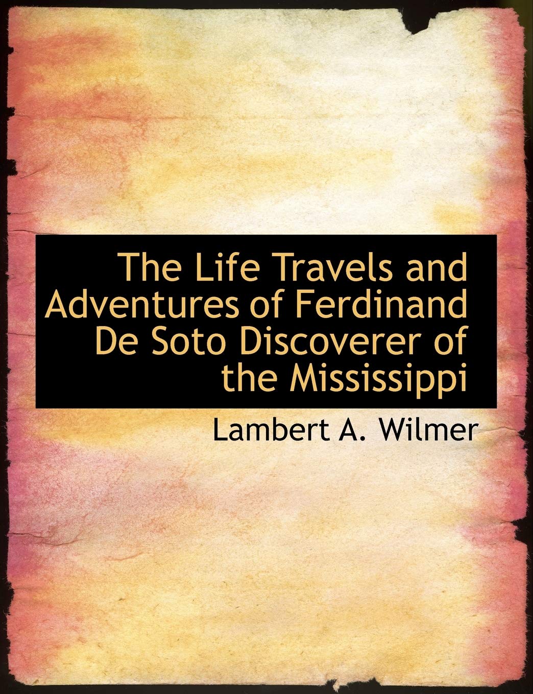 The Life Travels and Adventures of Ferdinand de Soto Discoverer of the Mississippi Memories