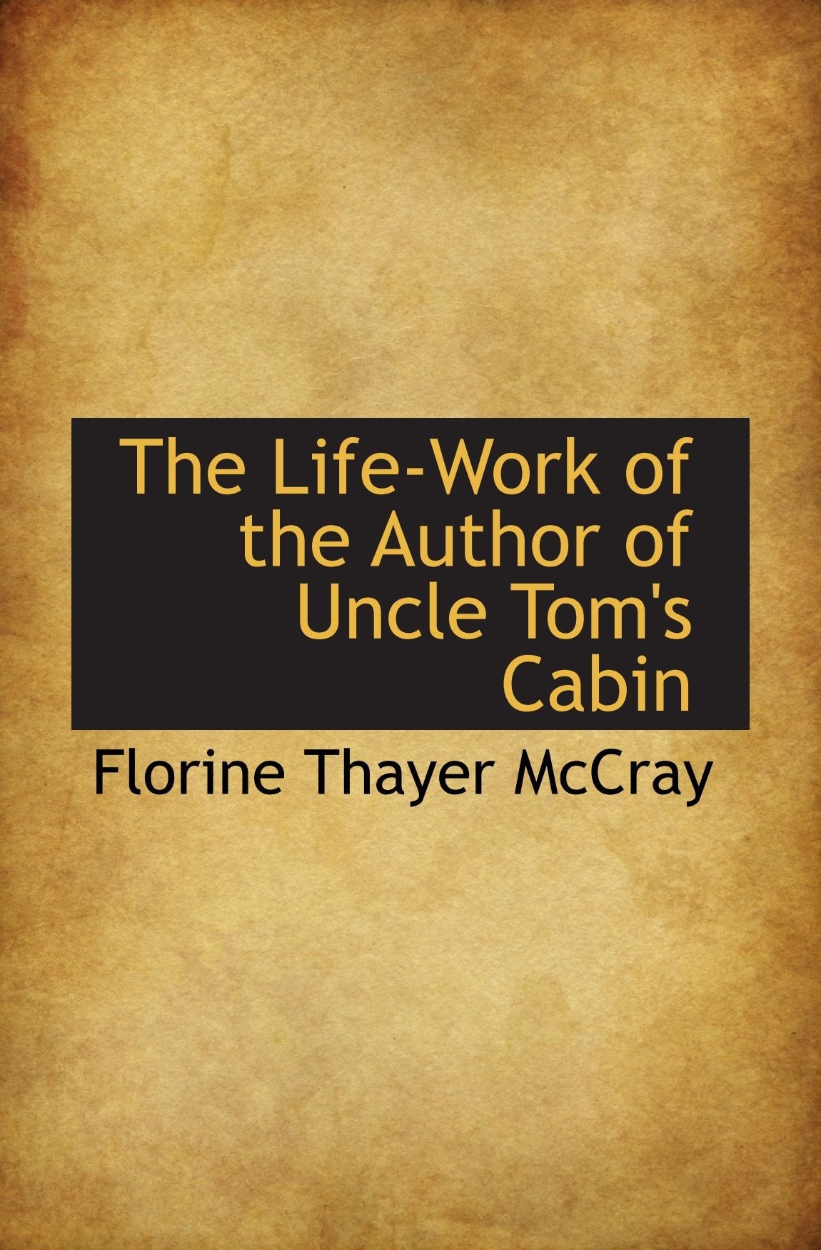 The Life-Work of the Author of Uncle Tom's Cabin Politics & History