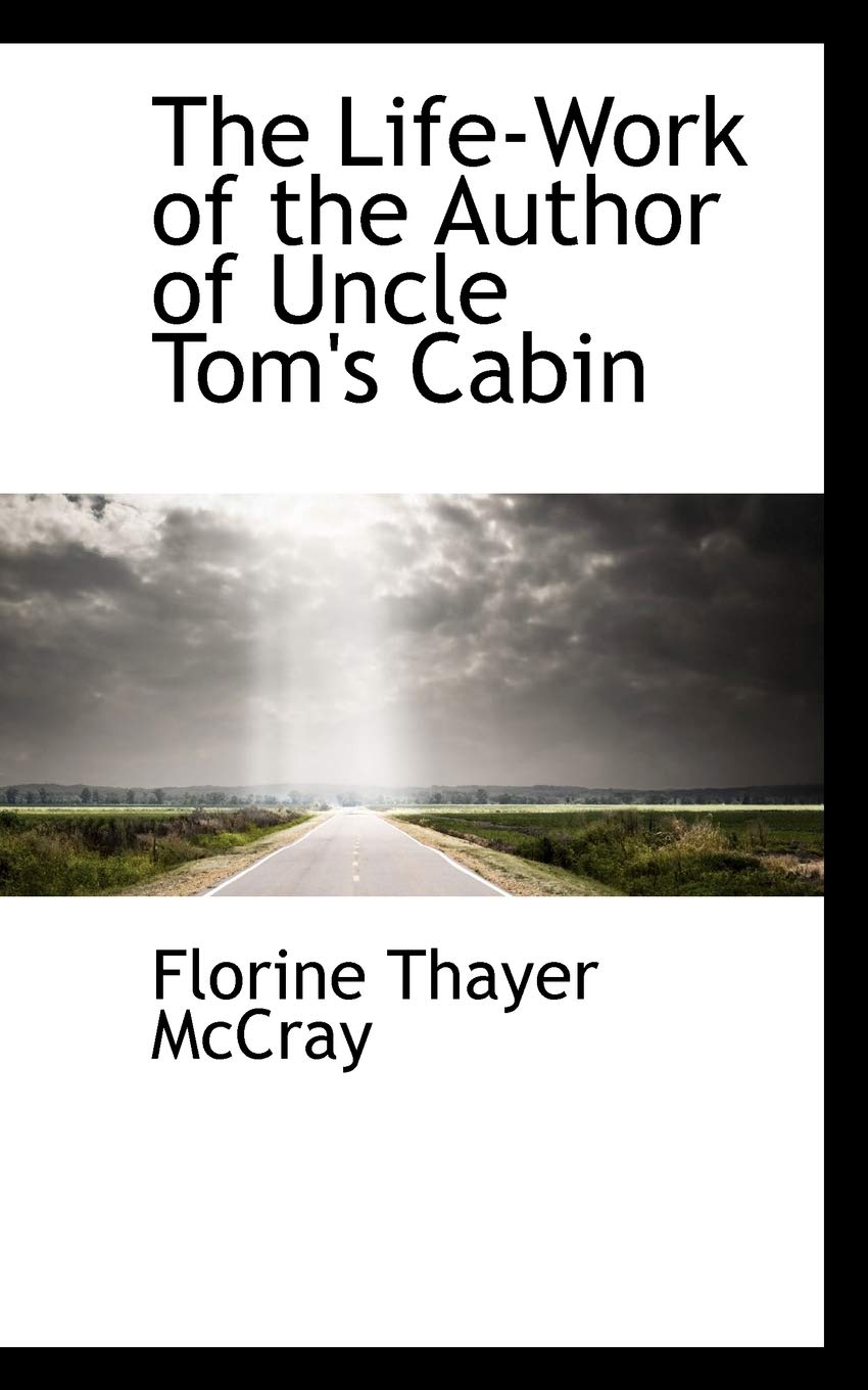 The Life-Work of the Author of Uncle Tom's Cabin Books