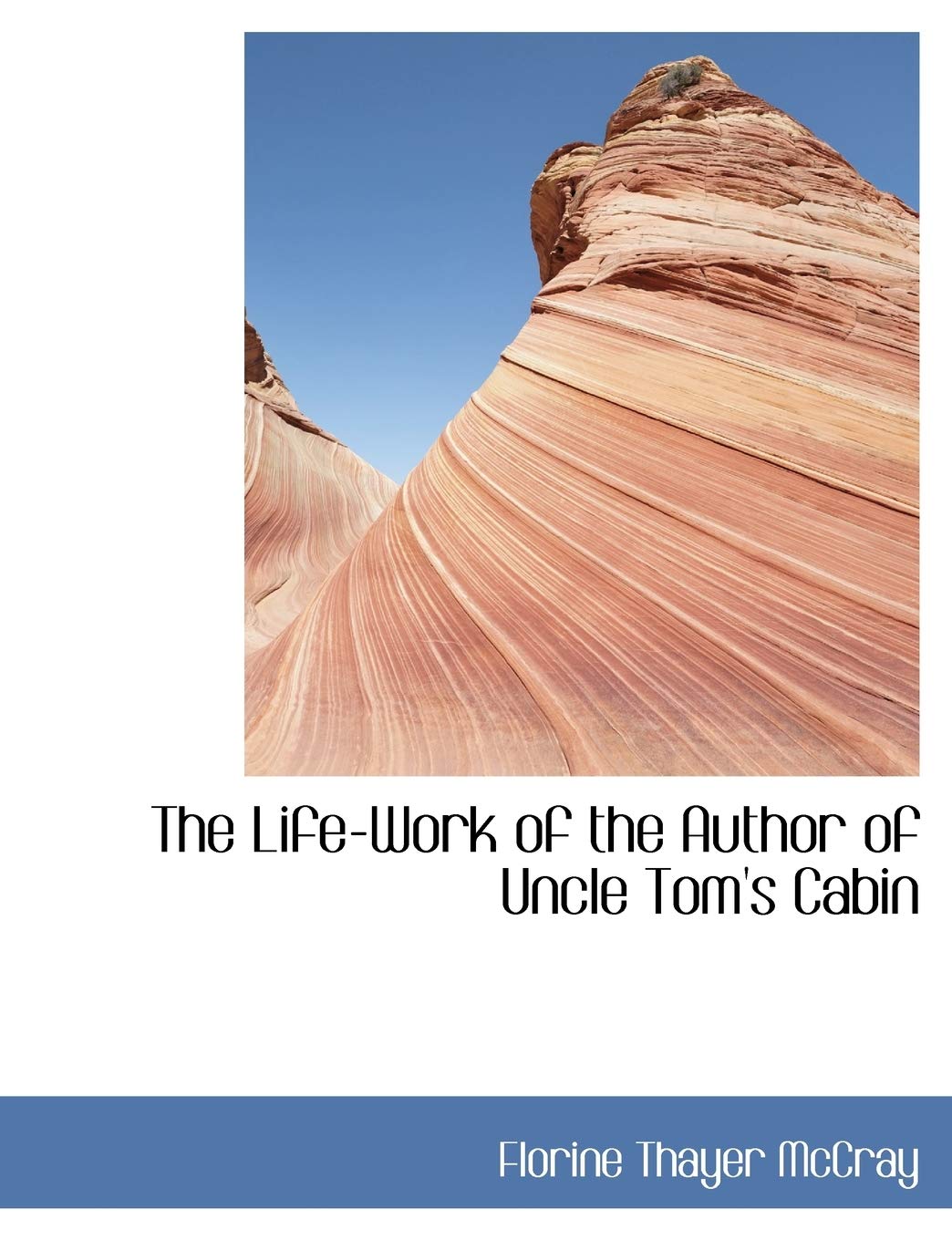 The Life-Work of the Author of Uncle Tom's Cabin Books