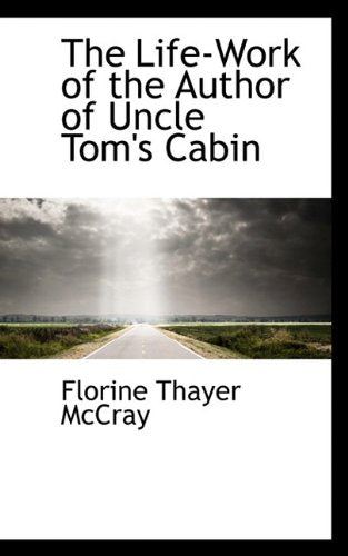 The Life-Work of the Author of Uncle Tom's Cabin Books