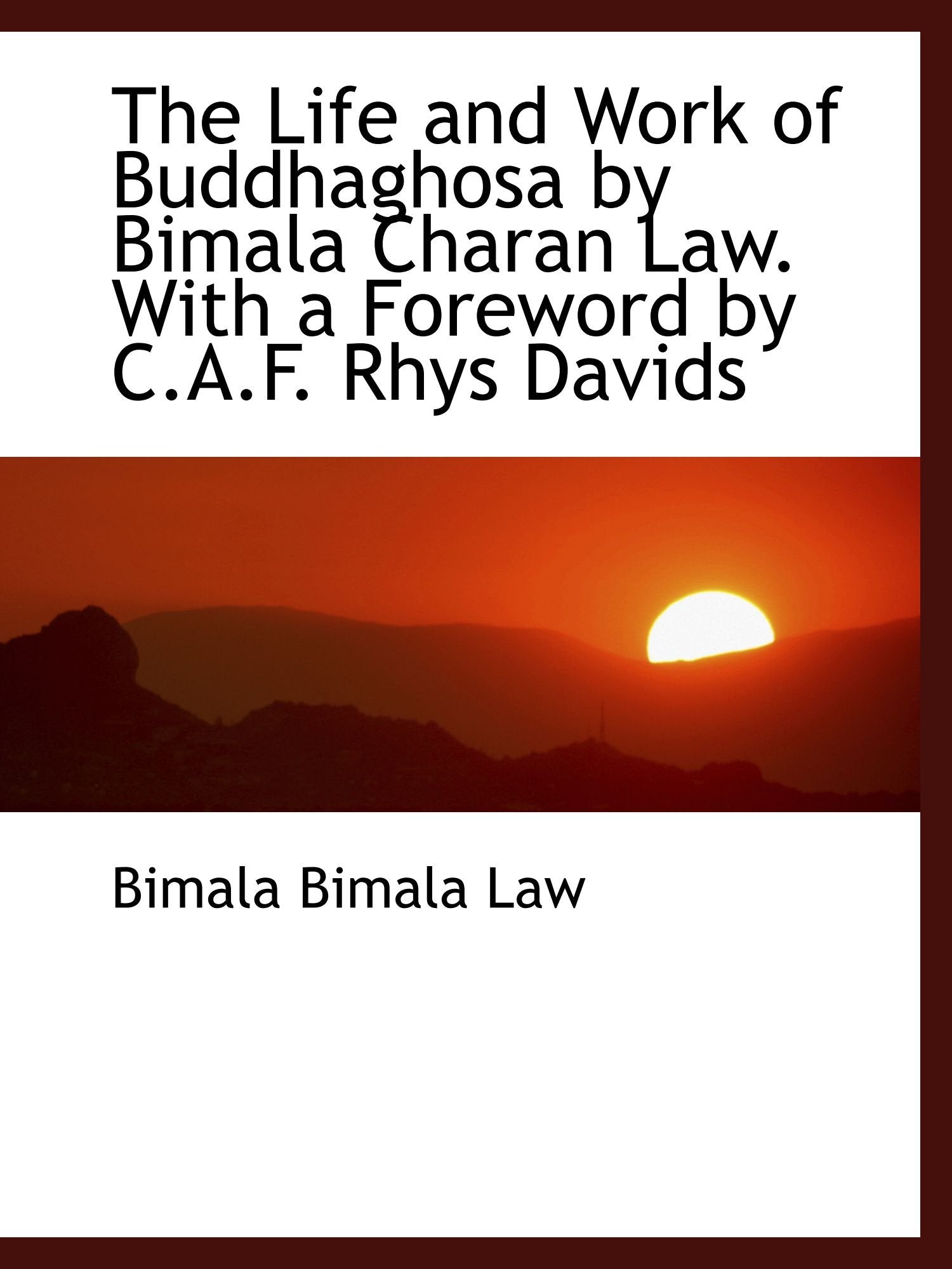 The Life and Work of Buddhaghosa by Bimala Charan Law. With a Foreword by C.A.F. Rhys Davids Politics & History