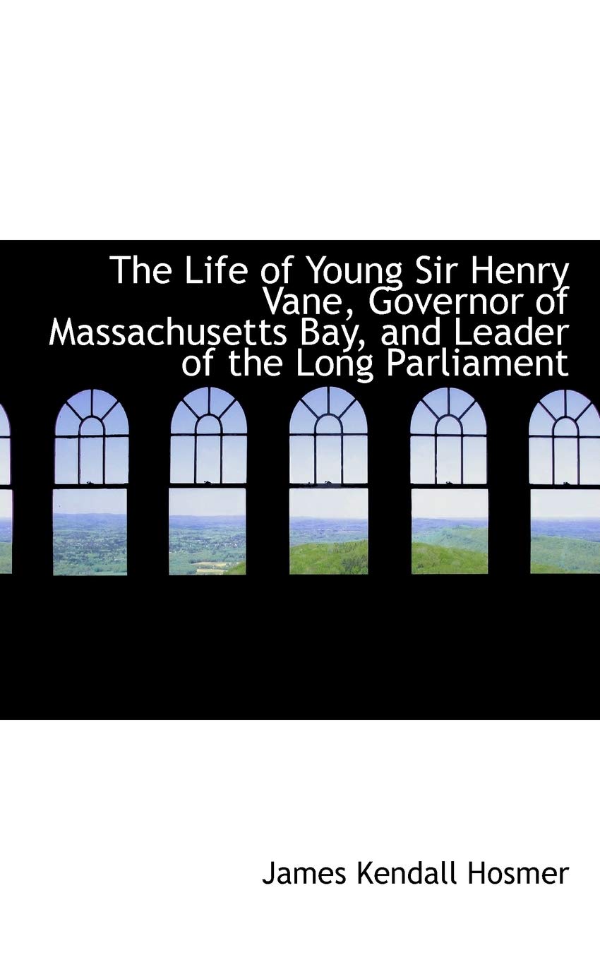 The Life of Young Sir Henry Vane, Governor of Massachusetts Bay, and Leader of the Long Parliament Memories