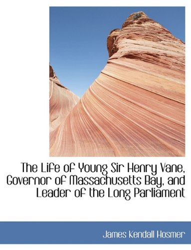 The Life of Young Sir Henry Vane, Governor of Massachusetts Bay, and Leader of the Long Parliament Memories