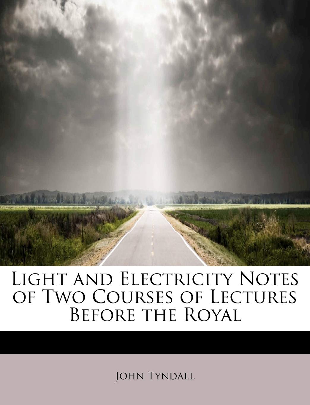 Light and Electricity Notes of Two Courses of Lectures Before the Royal Business & Technology