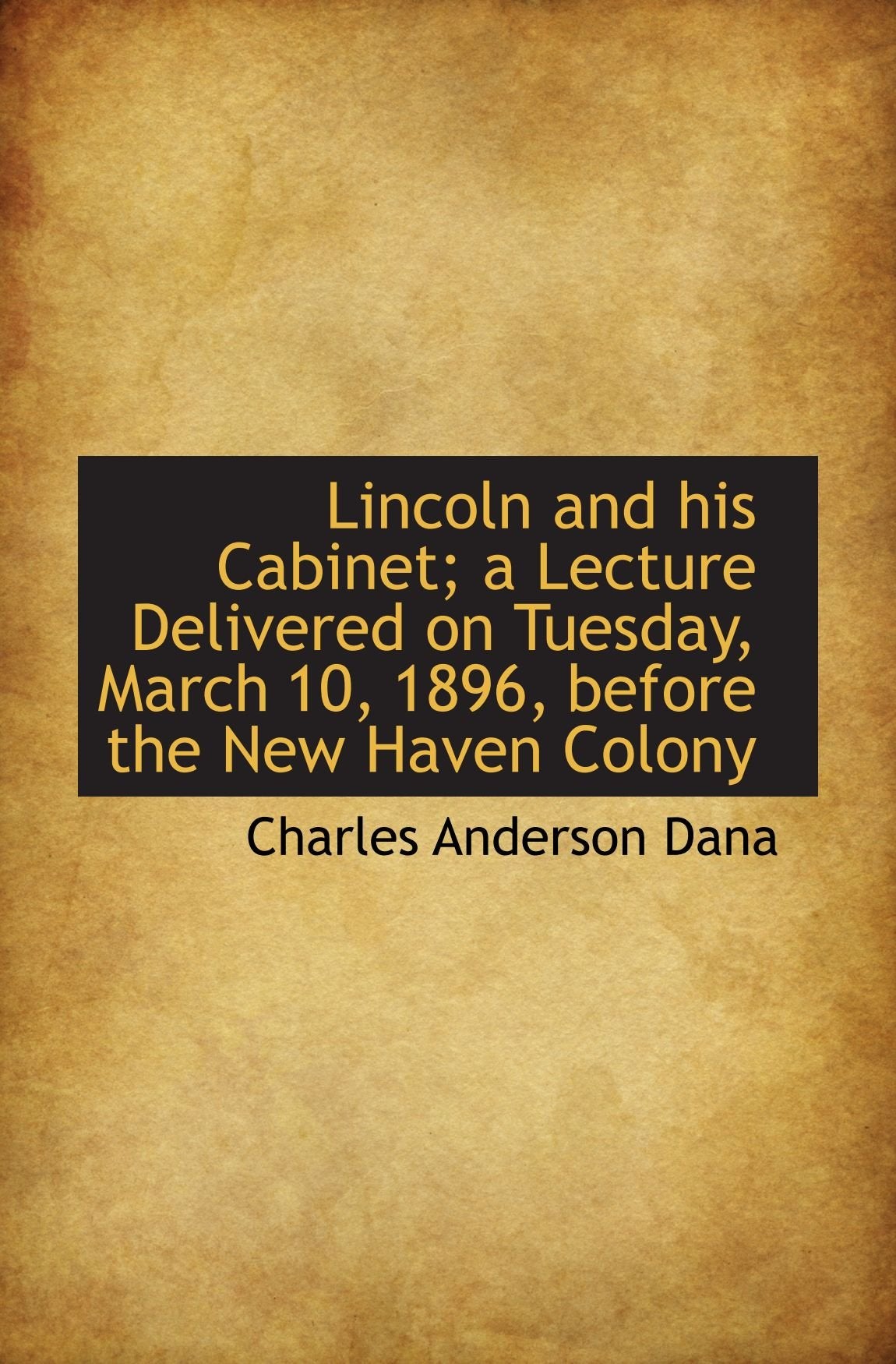 Lincoln and his Cabinet; a Lecture Delivered on Tuesday, March 10, 1896, before the New Haven Colony Politics & History
