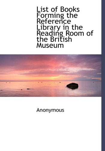 List of Books Forming the Reference Library in the Reading Room of the British Museum Politics & History