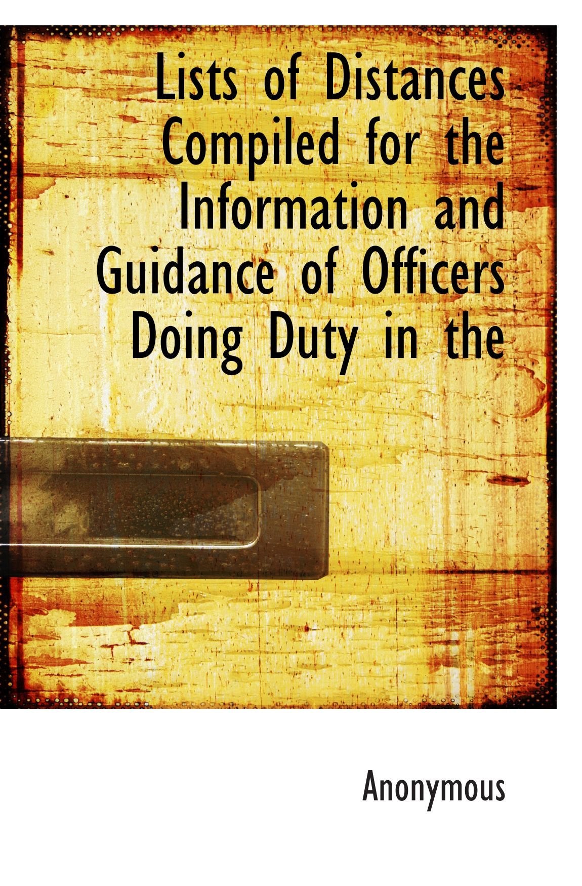Lists of Distances Compiled for the Information and Guidance of Officers Doing Duty in the Politics & History