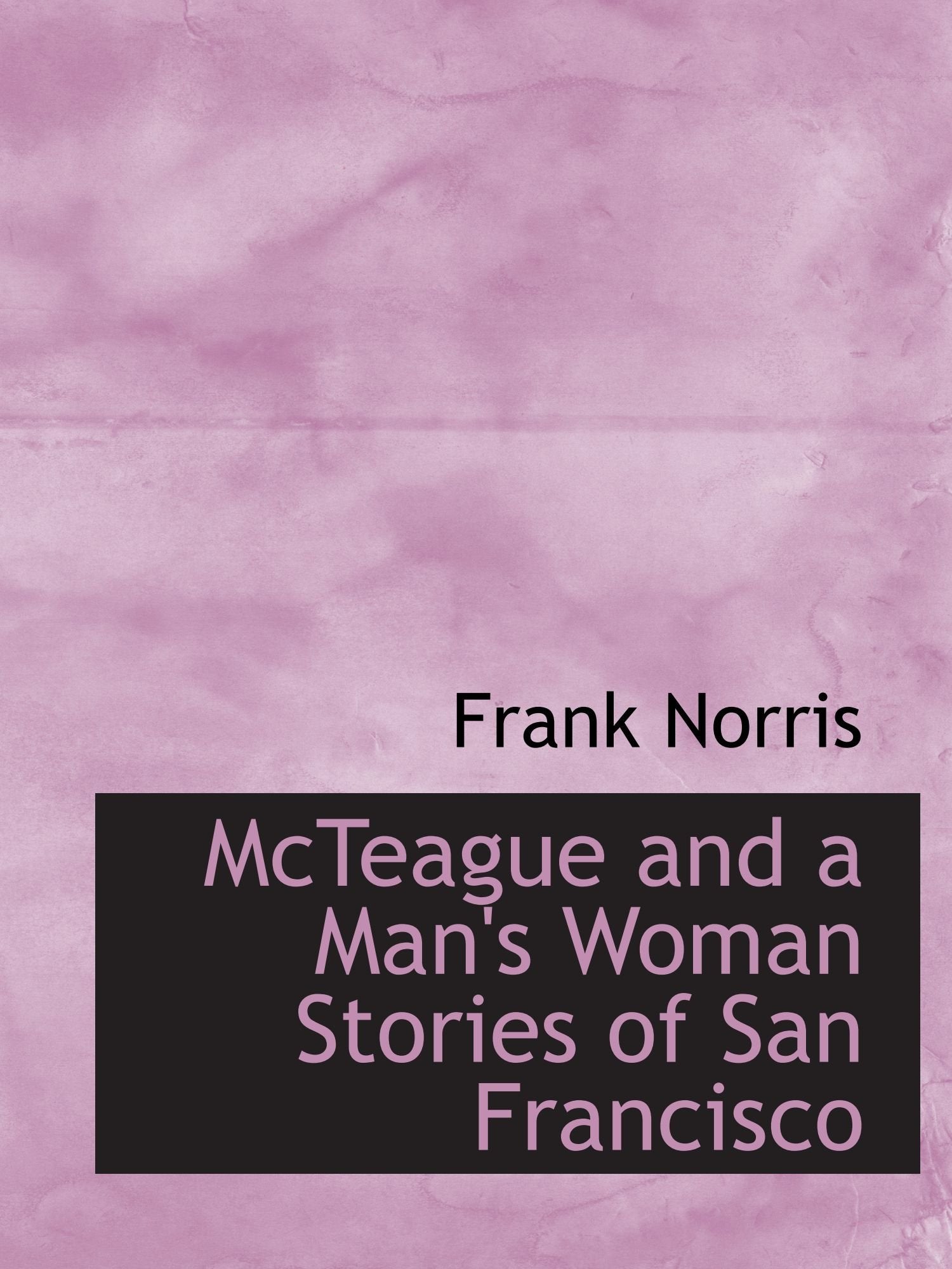 McTeague and a Man's Woman Stories of San Francisco Politics & History