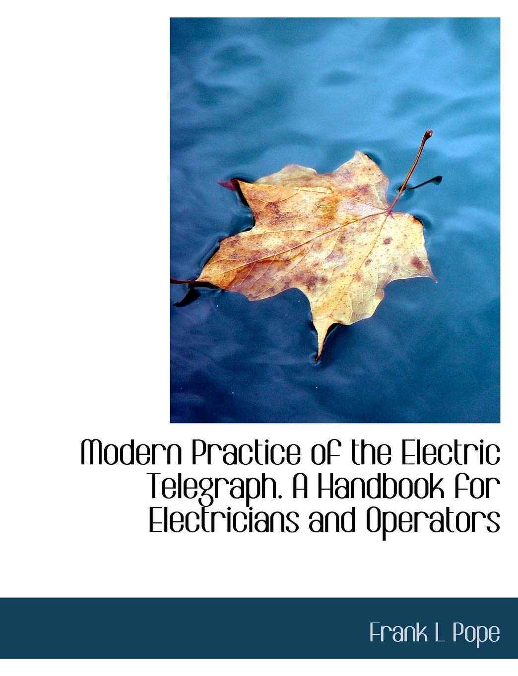 Modern Practice of the Electric Telegraph. a Handbook for Electricians and Operators Politics & History