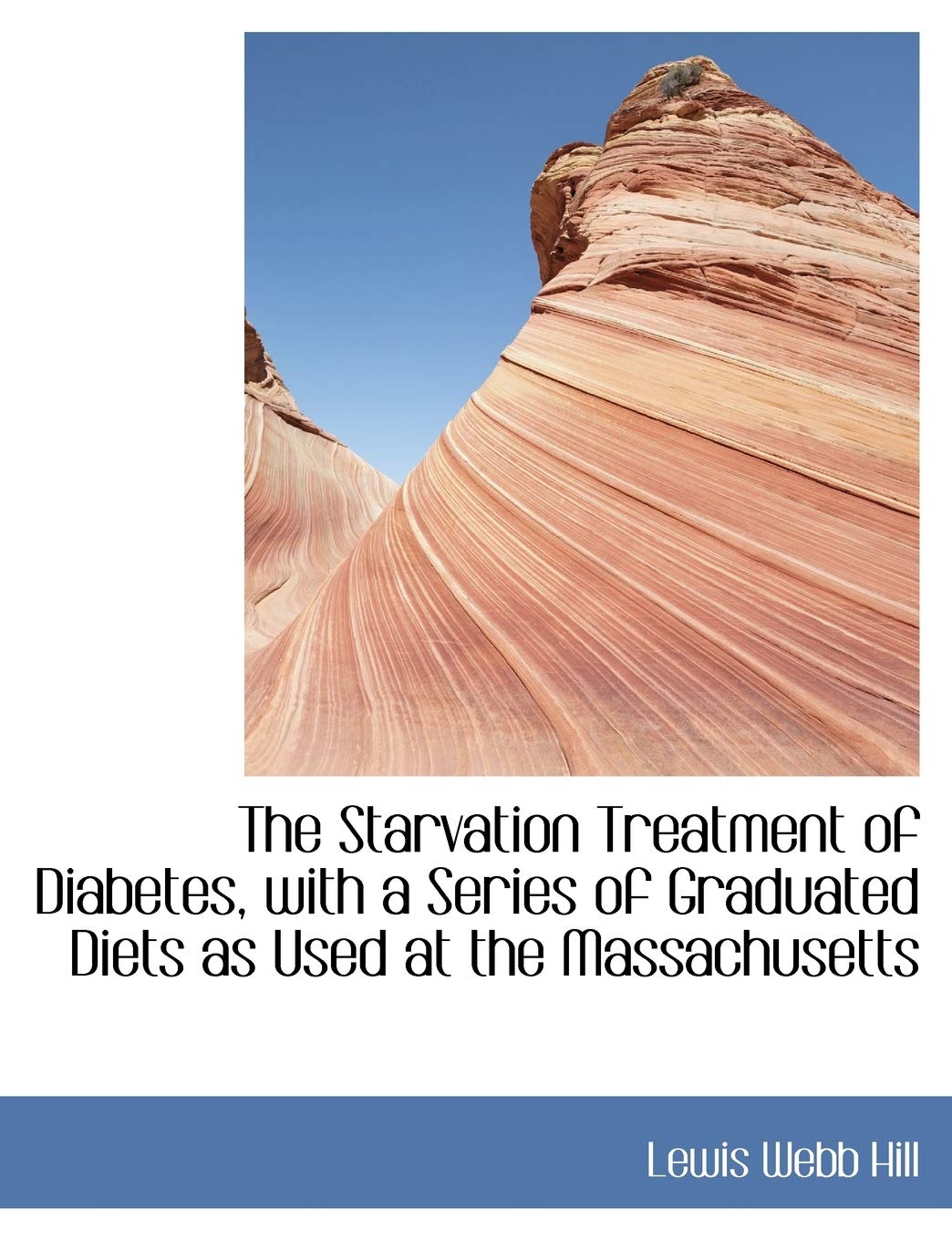 The Starvation Treatment of Diabetes, with a Series of Graduated Diets as Used at the Massachusetts Politics & History