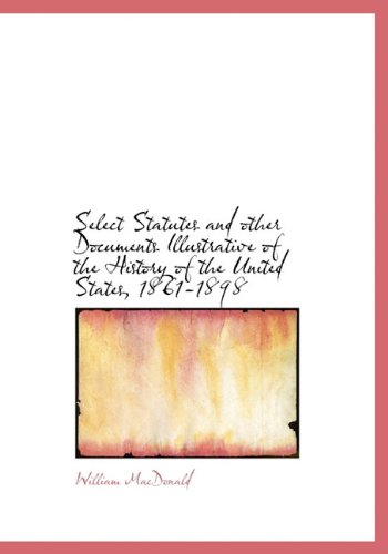 Select Statutes and Other Documents Illustrative of the History of the United States, 1861-1898 Contemporary literature