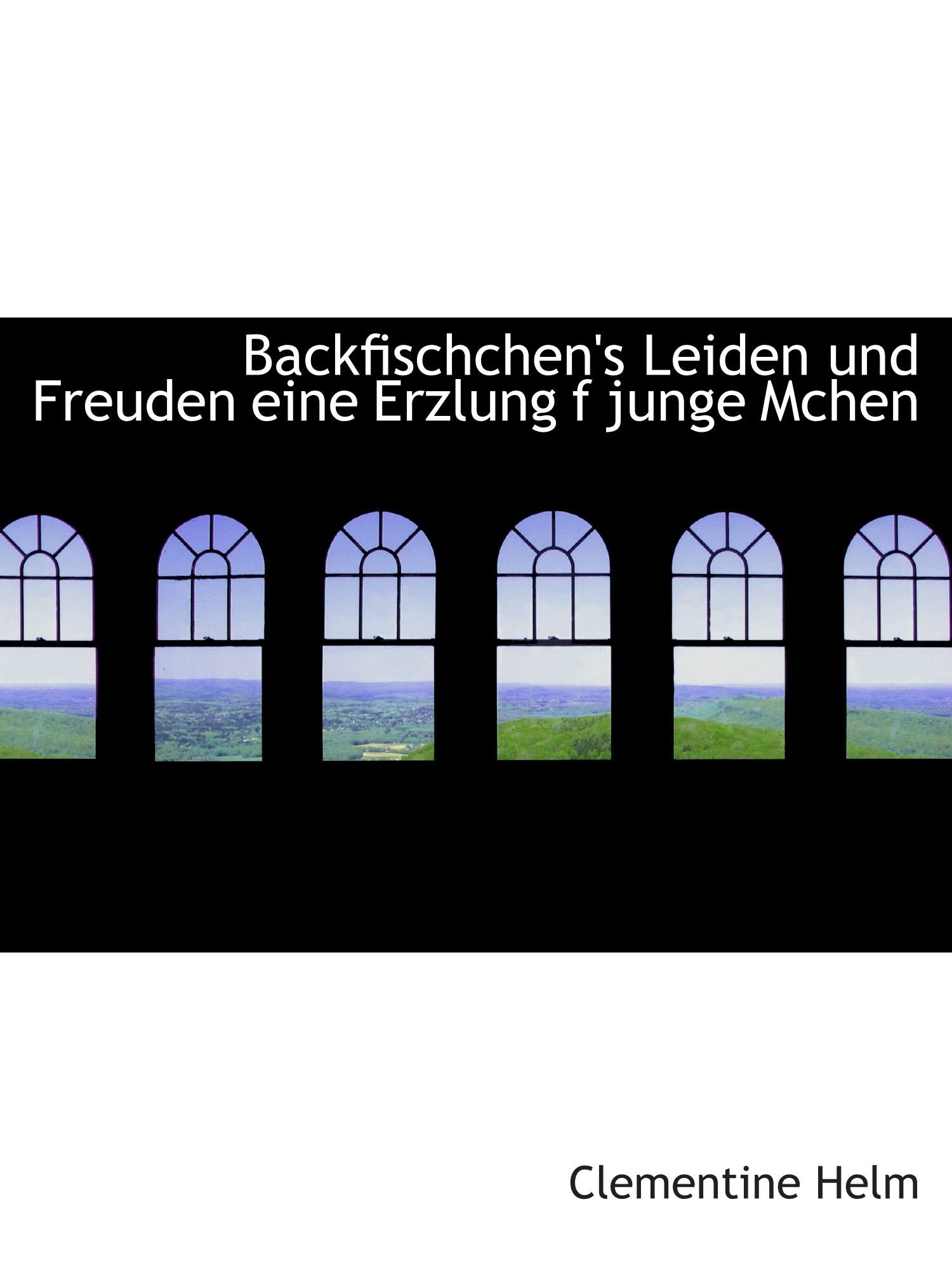 Backfischchen's Leiden und Freuden eine Erzlung f junge Mchen Politics & History