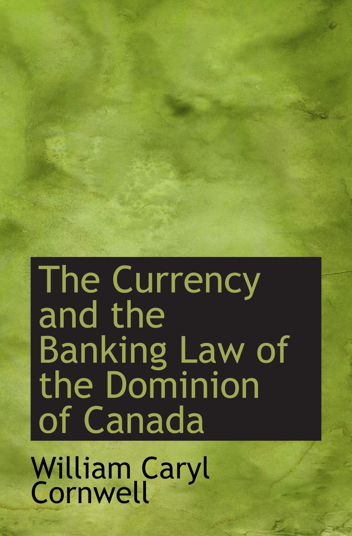 The Currency and the Banking Law of the Dominion of Canada Politics & History