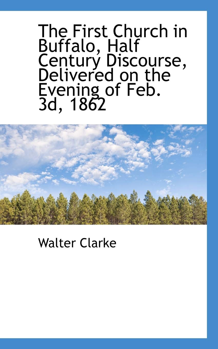 The First Church in Buffalo, Half Century Discourse, Delivered on the Evening of Feb. 3d, 1862 Politics & History