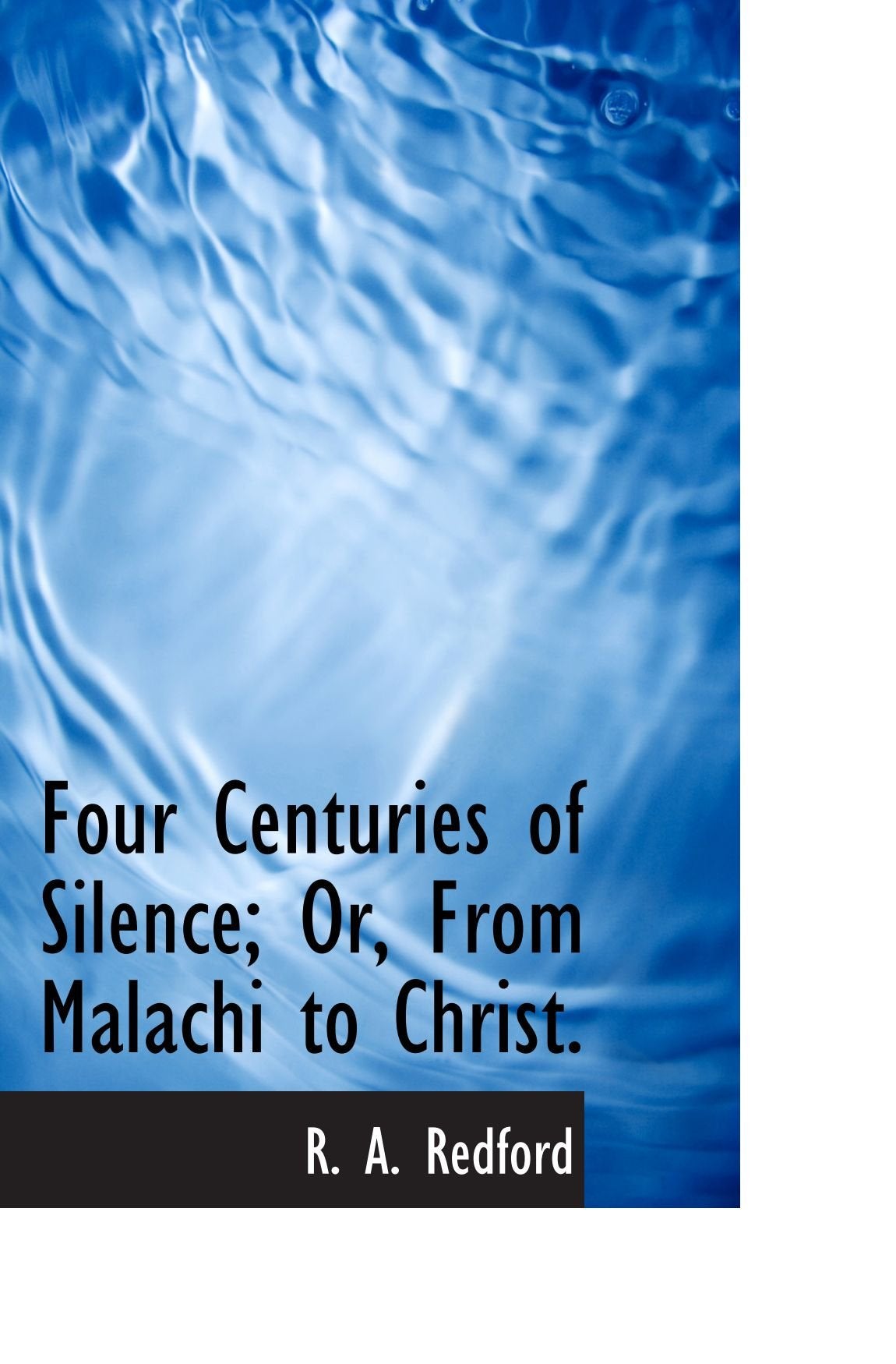 Four Centuries of Silence; Or, From Malachi to Christ. Politics & History