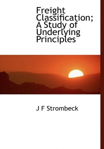 Freight Classification; A Study of Underlying Principles Politics & History