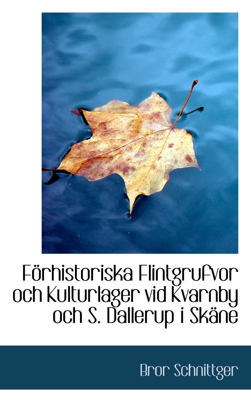 Ferhistoriska Flintgrufvor Och Kulturlager Vid Kvarnby Och S. Dallerup I Skene Politics & History