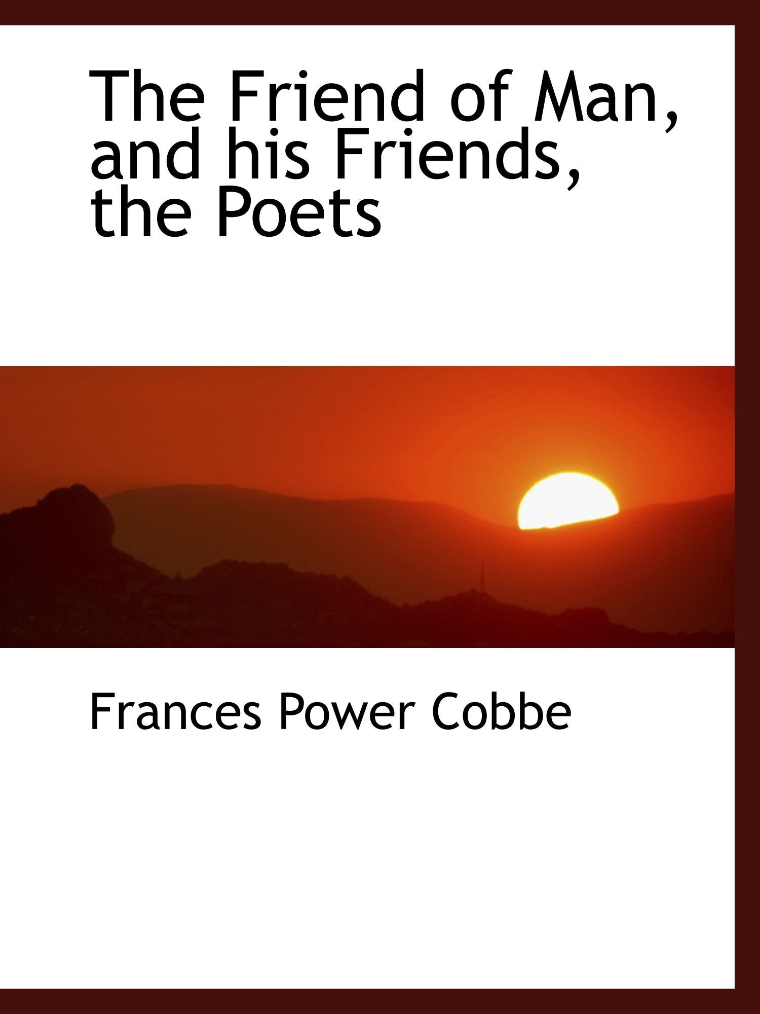 The Friend of Man, and his Friends, the Poets Politics & History