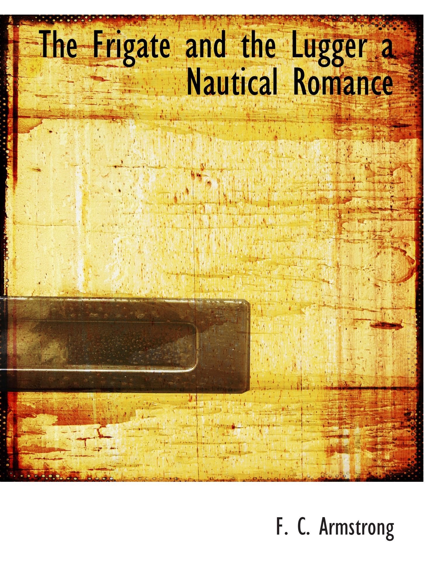 The Frigate and the Lugger a Nautical Romance Politics & History
