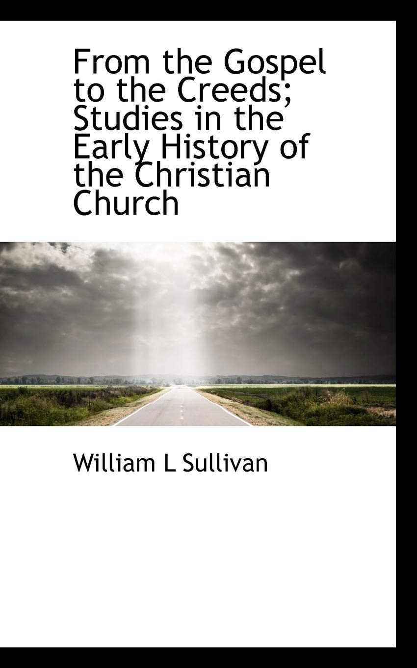 From the Gospel to the Creeds: Studies in the Early History of the Christian Church Politics & History