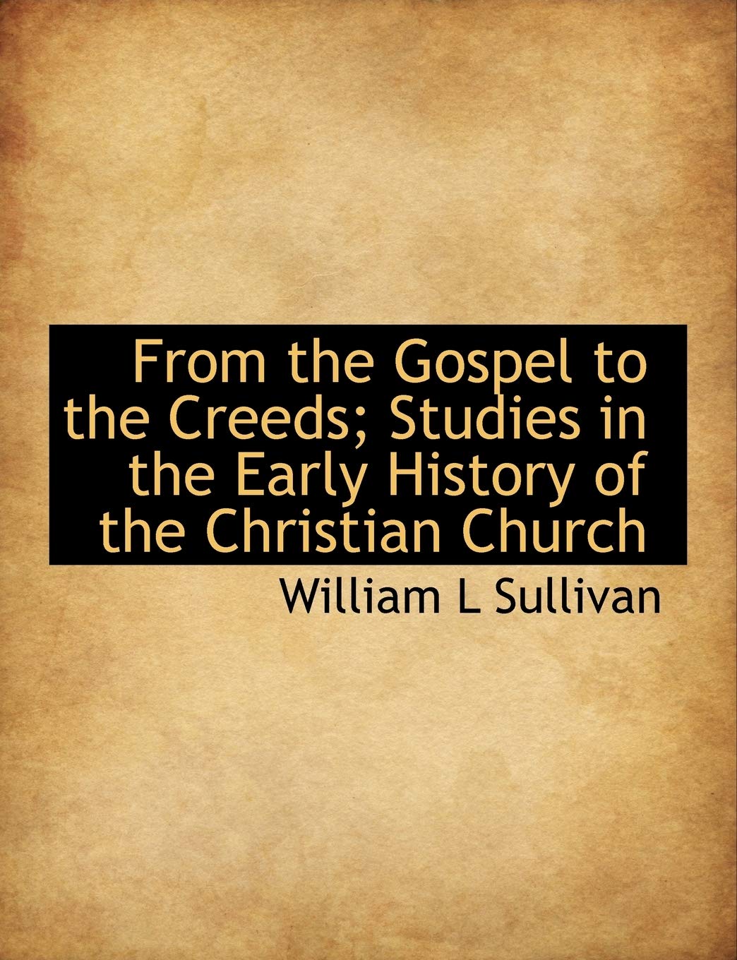 From the Gospel to the Creeds: Studies in the Early History of the Christian Church Politics & History