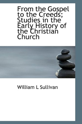 From the Gospel to the Creeds: Studies in the Early History of the Christian Church Politics & History
