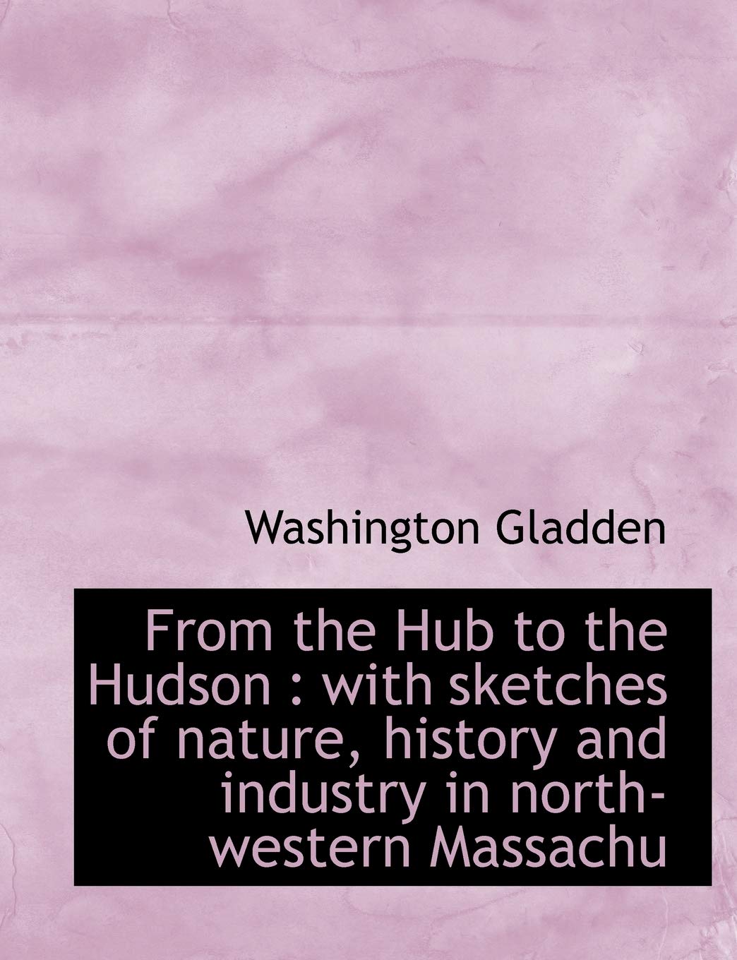 From the Hub to the Hudson: With Sketches of Nature, History and Industry in North-Western Massachu Politics & History