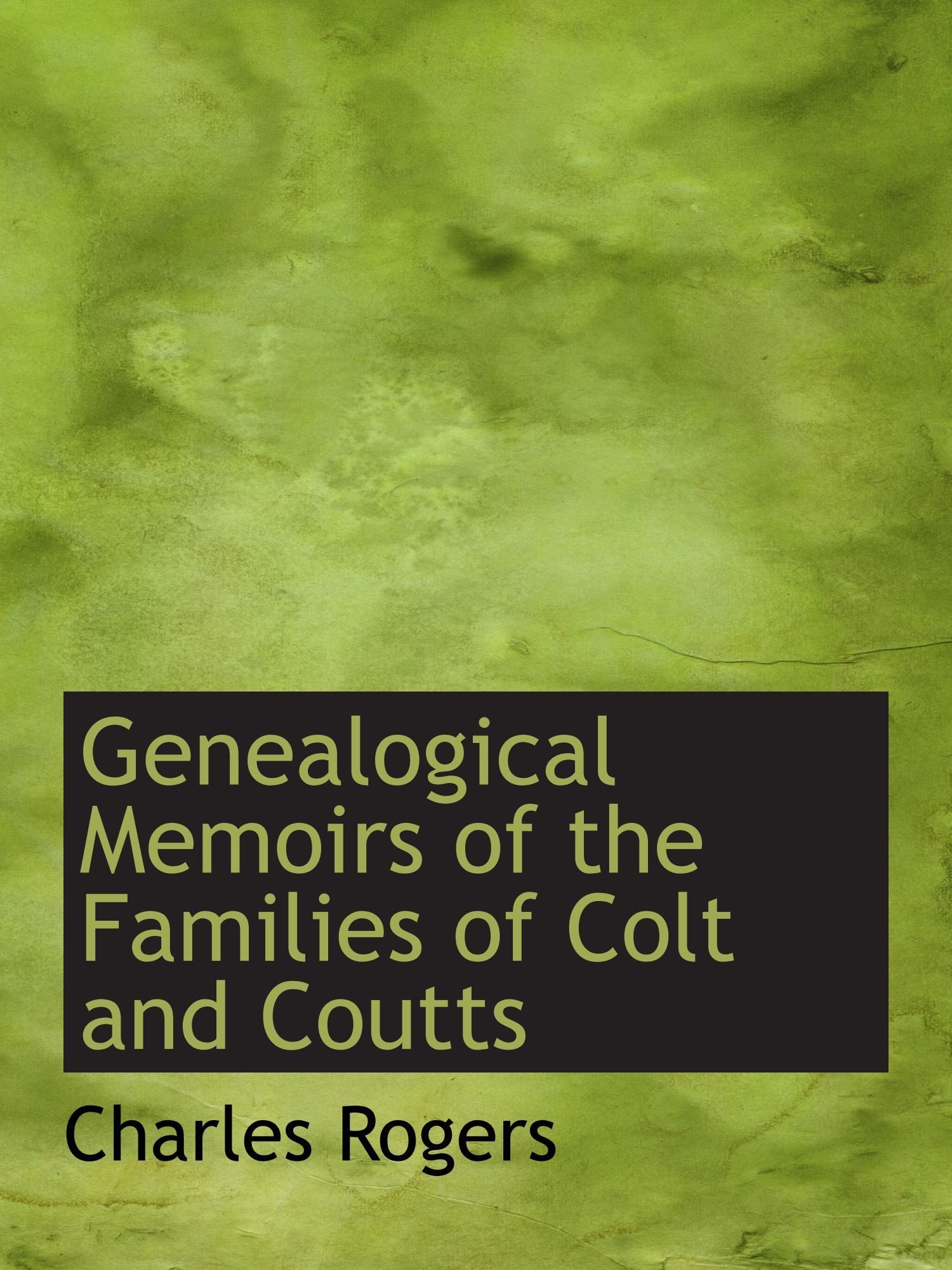 Genealogical Memoirs of the Families of Colt and Coutts Politics & History