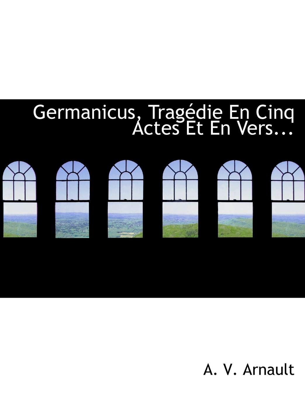 Germanicus, Trag Die En Cinq Actes Et En Vers... Politics & History