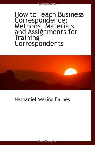 How to Teach Business Correspondence; Methods, Materials and Assignments for Training Correspondents Politics & History