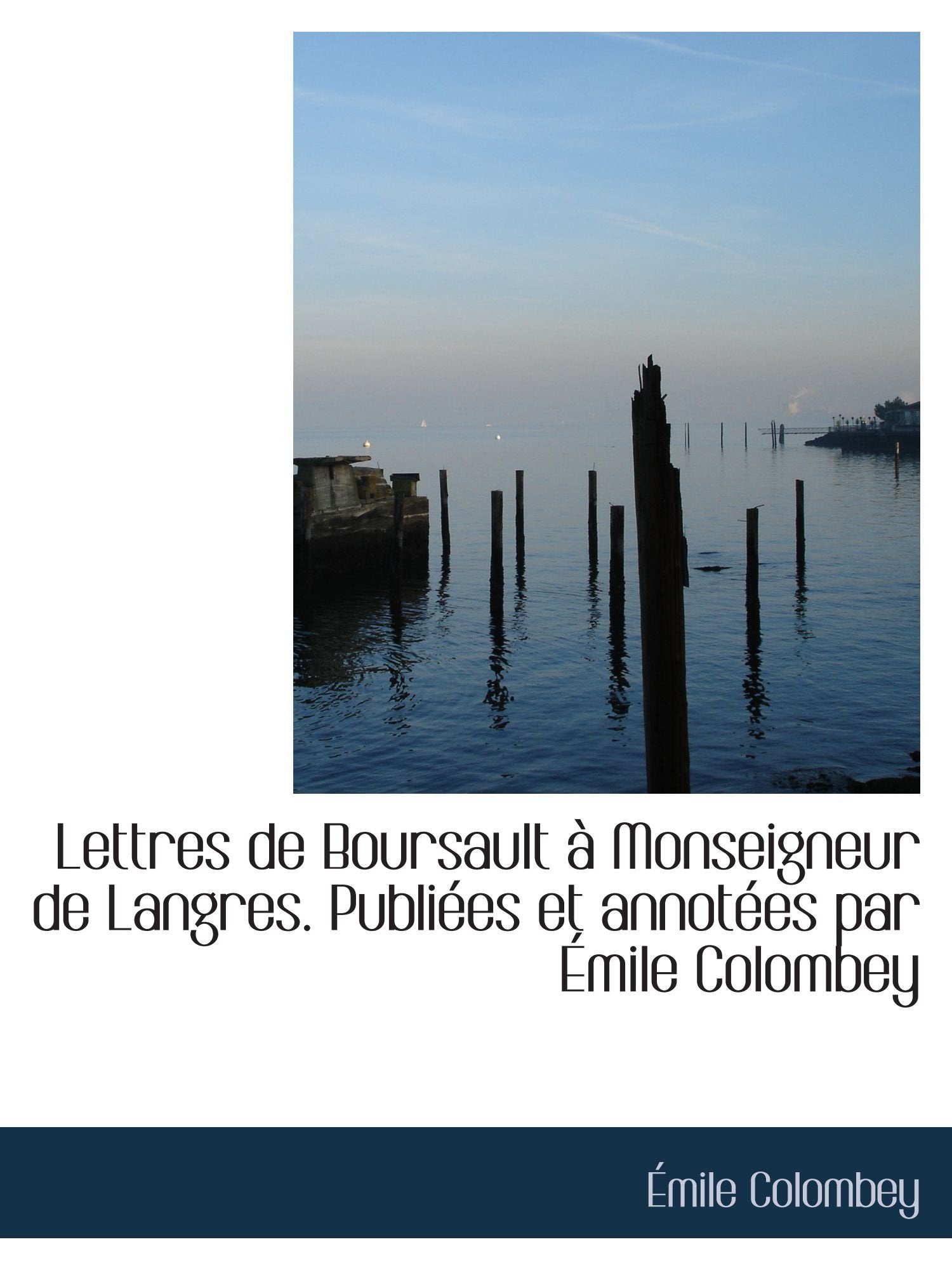 Lettres de Boursault à Monseigneur de Langres. Publiées et annotées par Émile Colombey Politics & History