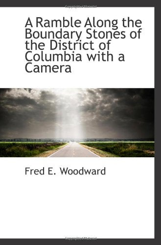 A Ramble Along the Boundary Stones of the District of Columbia with a Camera Politics & History