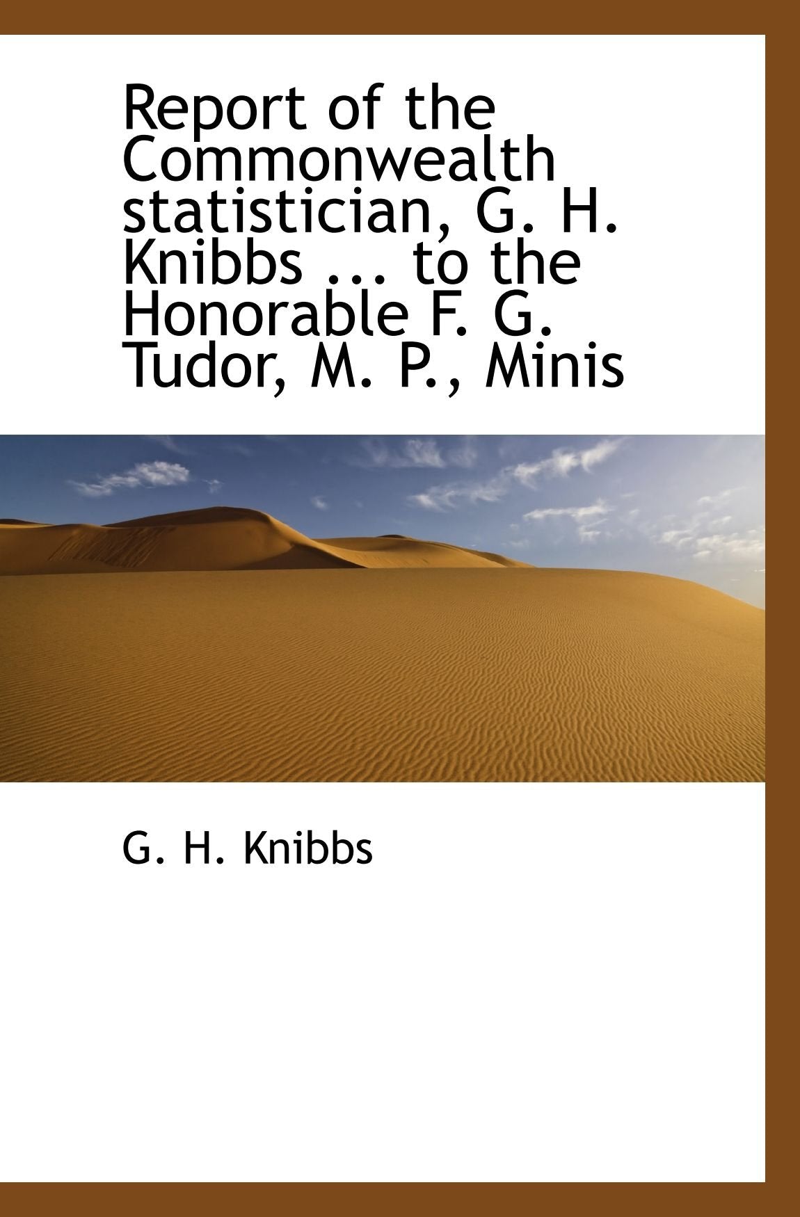 Report of the Commonwealth statistician, G. H. Knibbs ... to the Honorable F. G. Tudor, M. P., Minis Politics & History