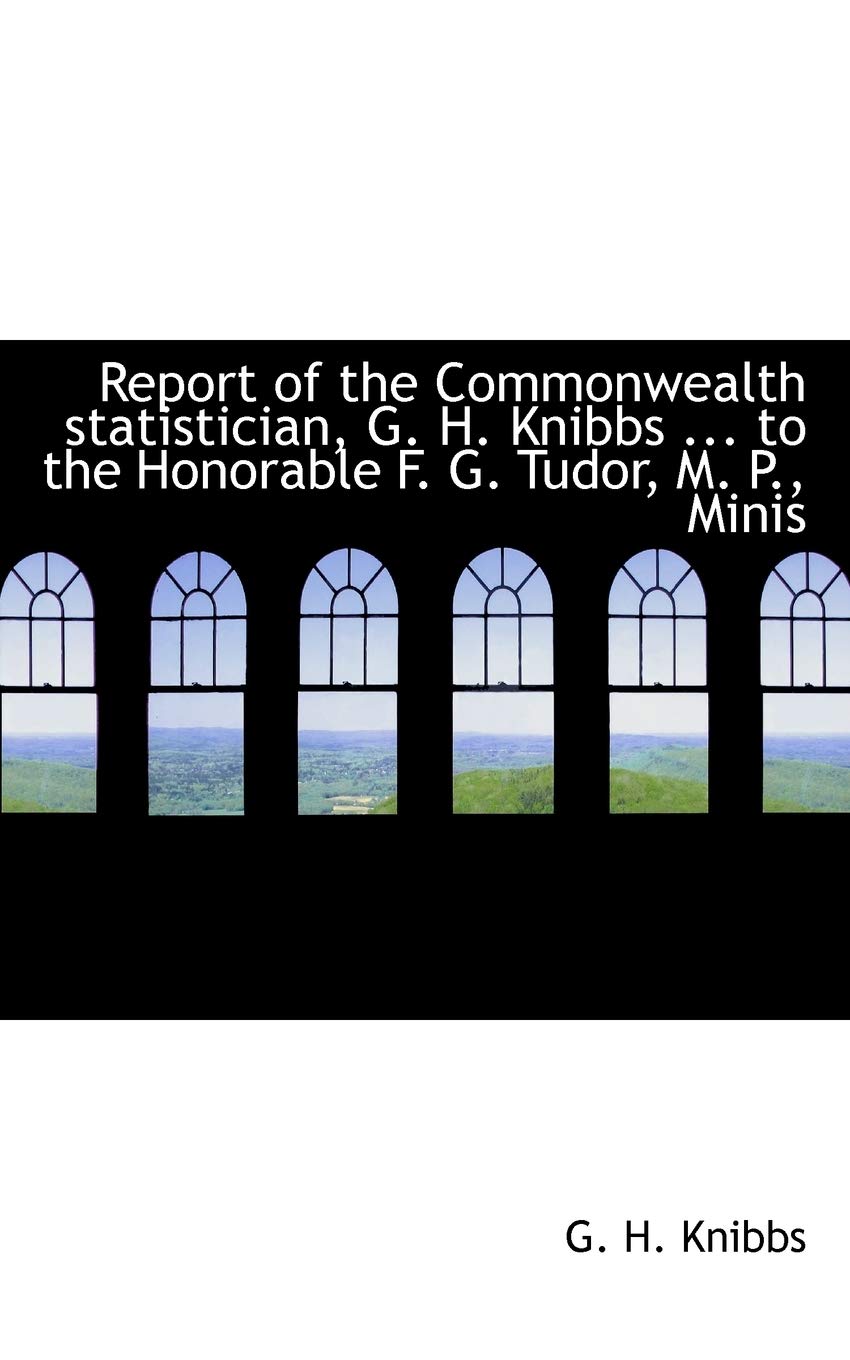 Report of the Commonwealth Statistician, G. H. Knibbs ... to the Honorable F. G. Tudor, M. P., Minis Politics & History