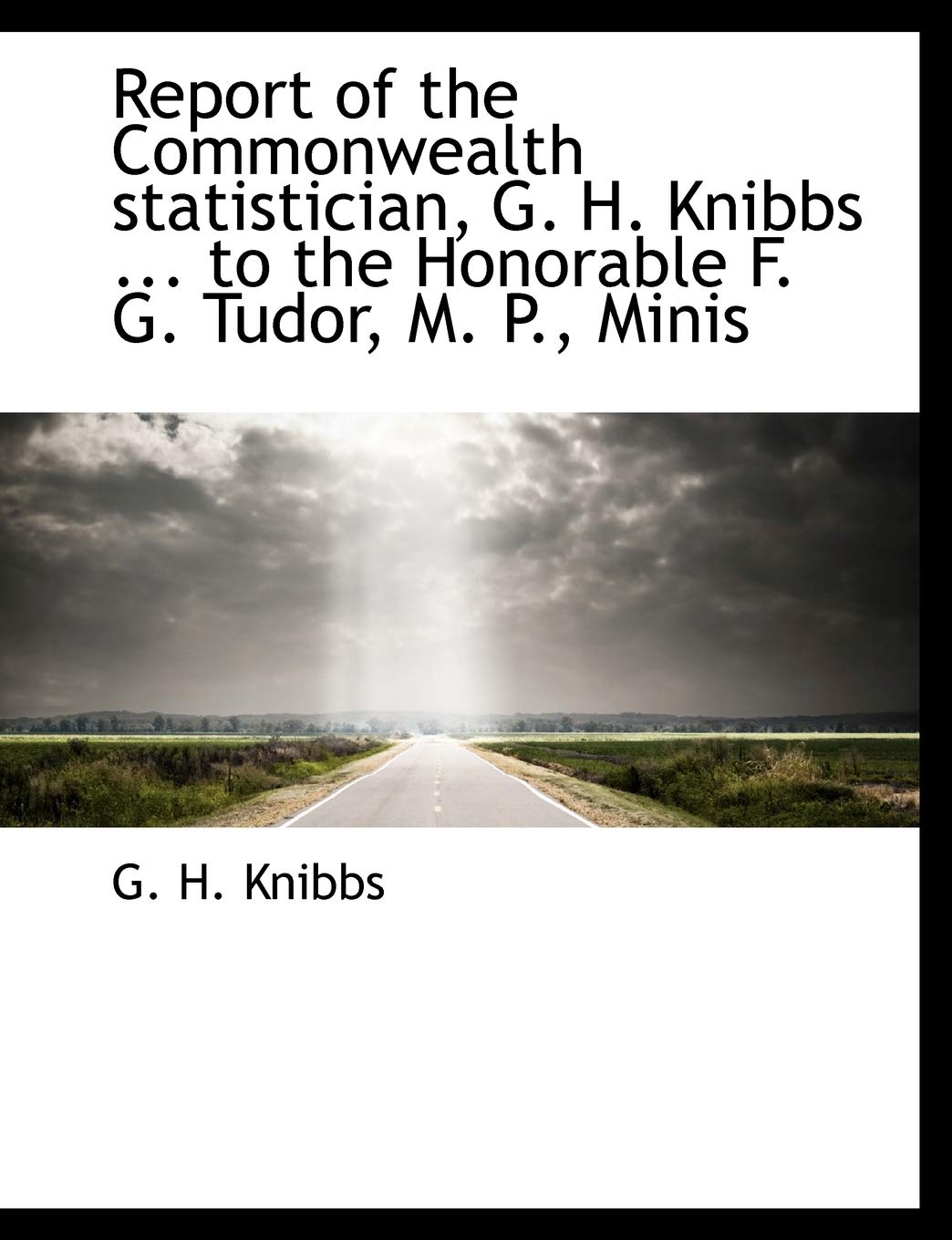 Report of the Commonwealth Statistician, G. H. Knibbs ... to the Honorable F. G. Tudor, M. P., Minis Politics & History