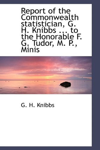 Report of the Commonwealth Statistician, G. H. Knibbs ... to the Honorable F. G. Tudor, M. P., Minis Politics & History